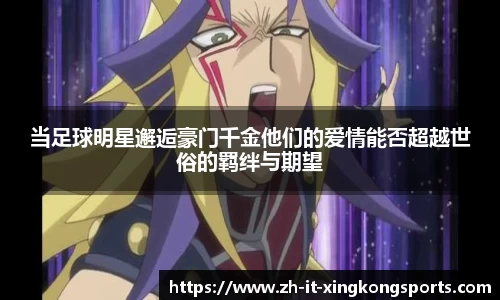 当足球明星邂逅豪门千金他们的爱情能否超越世俗的羁绊与期望